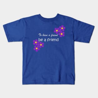 Friendship Quote - To have a friend, be a friend on aqua Kids T-Shirt